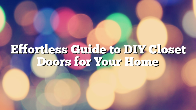 Effortless Guide to DIY Closet Doors for Your Home