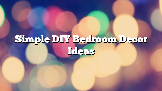Simple DIY Bedroom Decor Ideas